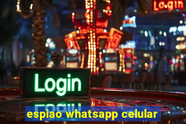 espiao whatsapp celular